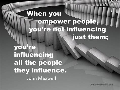 "When you empower people, you're not influencing just them; you're ...