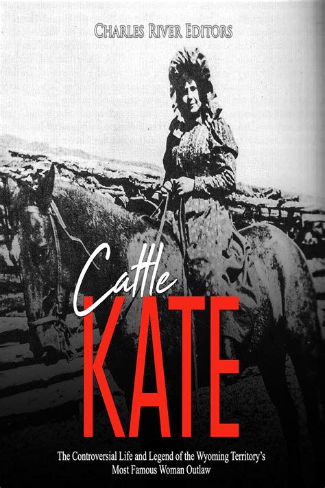 Cattle Kate: The Controversial Life and Legend of the Wyoming Territory ...