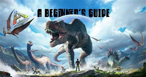 How To Get Started With Ark: Survival Evolved - A Beginner’s Guide