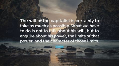 Karl Marx Quote: “The will of the capitalist is certainly to take as ...