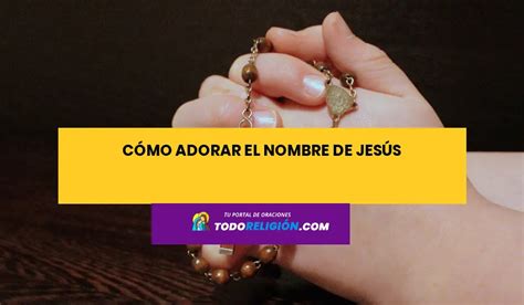 Cómo Adorar el Nombre de Jesús - todoreligion.com