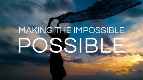 How do you make the impossible possible?