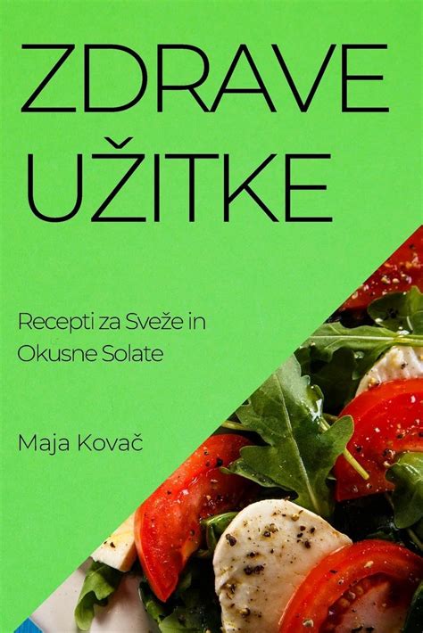 Zdrave Uzitke: Recepti za Sveze in Okusne Solate by Maja Kovač | Goodreads