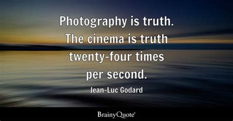 Jean-Luc Godard - Photography is truth. The cinema is...