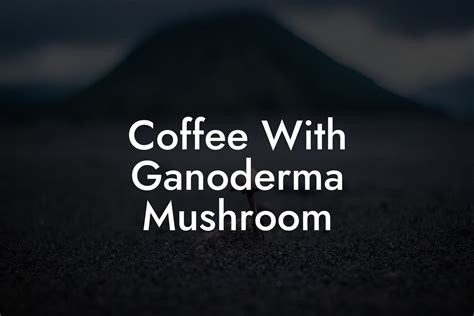 Coffee With Ganoderma Mushroom - Mr Mushroom