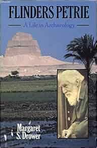 Flinders Petrie: A Life in Archaeology: Margaret S. Drower ...