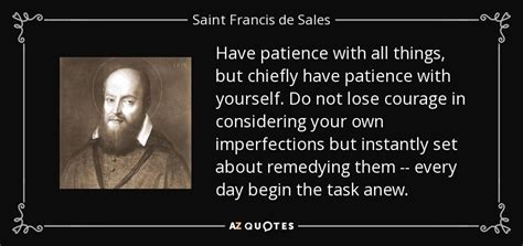 Saint Francis de Sales quote: Have patience with all things, but ...