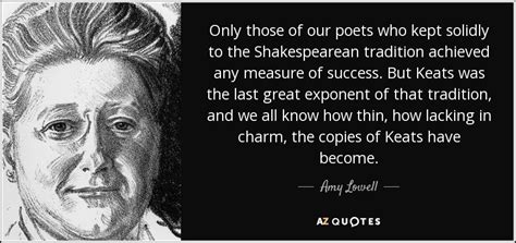 Amy Lowell quote: Only those of our poets who kept solidly to the...