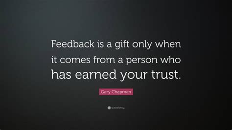 Gary Chapman Quote: “Feedback is a gift only when it comes from a ...