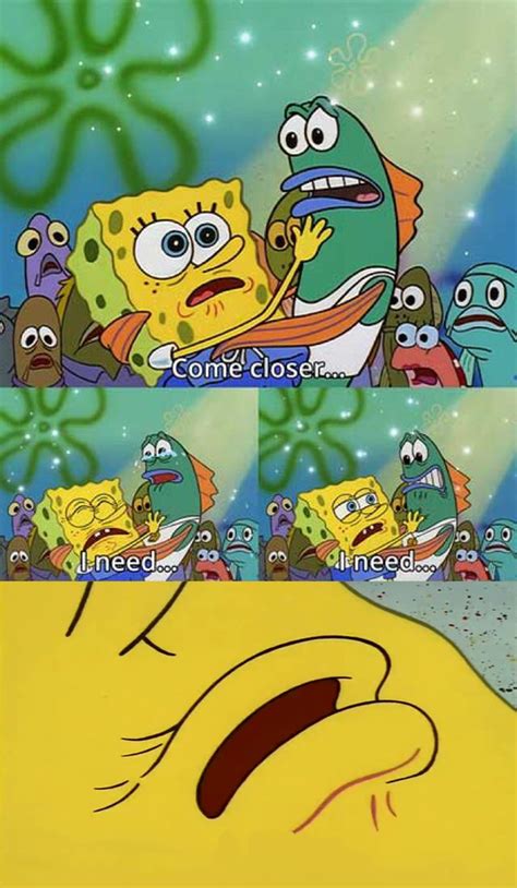 Come closer... I need... Spongebob meme [template] : r ...