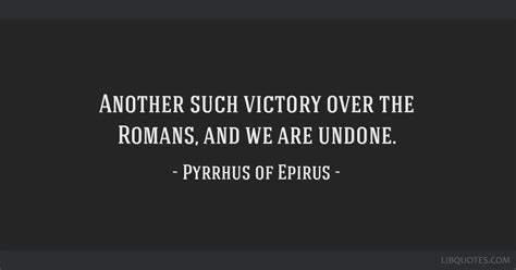 Another such victory over the Romans, and we are undone.