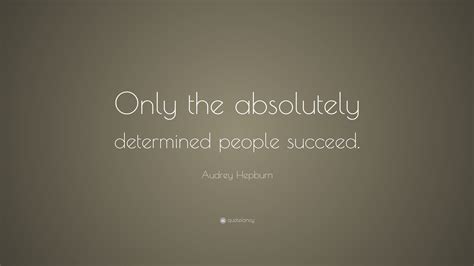 Audrey Hepburn Quote: “Only the absolutely determined people succeed.”