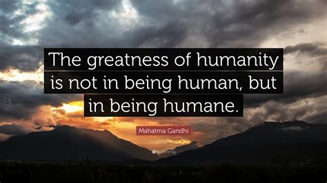 Mahatma Gandhi Quote: “The greatness of humanity is not in being human ...