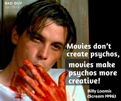 Movies don’t create psychos, movies make psychos more creative! - Billy ...