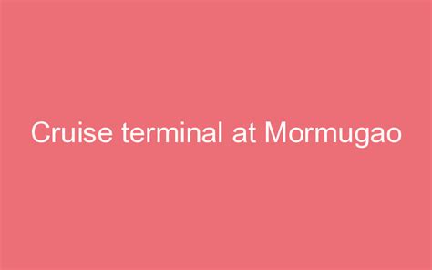 Cruise terminal at Mormugao | ProjectX India