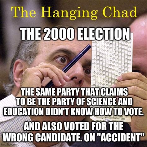 The hanging chad. I also recall some MSM saying the elderly couldn't ...