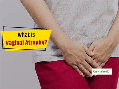 Vaginal Atrophy: Know Symptoms, Causes, Prevention and Treatment From ...