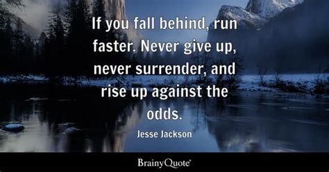 Jesse Jackson - If you fall behind, run faster. Never give...