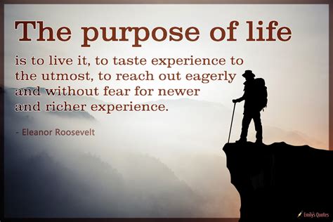 The purpose of life is to live it, to taste experience to the utmost ...