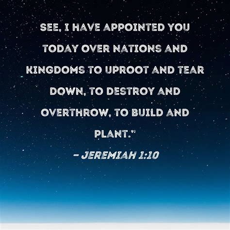 Jeremiah 1:10 See, I have appointed you today over nations and kingdoms ...