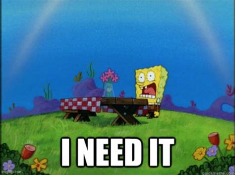 spongebob I need it - Imgflip