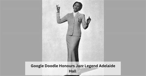 Who Was Adelaide Hall? Google Doodle Celebrates Her 122nd Birthday