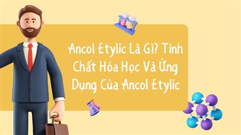 Tính chất hóa học, ứng dụng của ancol etylic là gì?