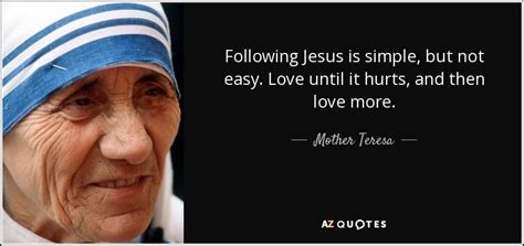 Mother Teresa quote: Following Jesus is simple, but not easy. Love ...