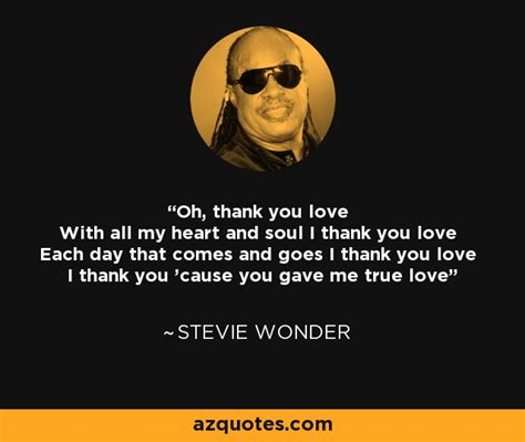 Stevie Wonder quote: Oh, thank you love With all my heart and soul I...