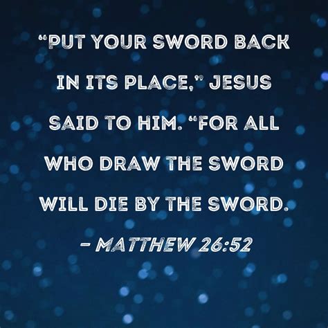 Matthew 26:52 "Put your sword back in its place," Jesus said to him ...