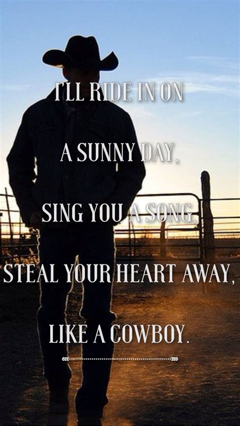 "I'll ride in on a sunny day, sing you a song, steal your heart away ...