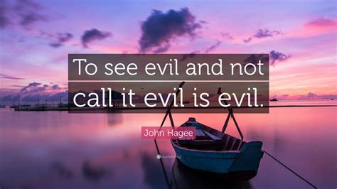 John Hagee Quote: “To see evil and not call it evil is evil.” (7 ...