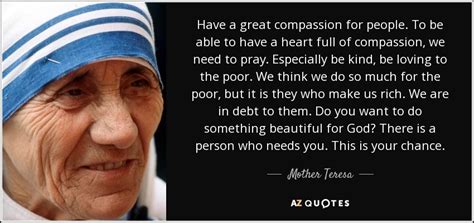 Mother Teresa quote: Have a great compassion for people. To be able to...