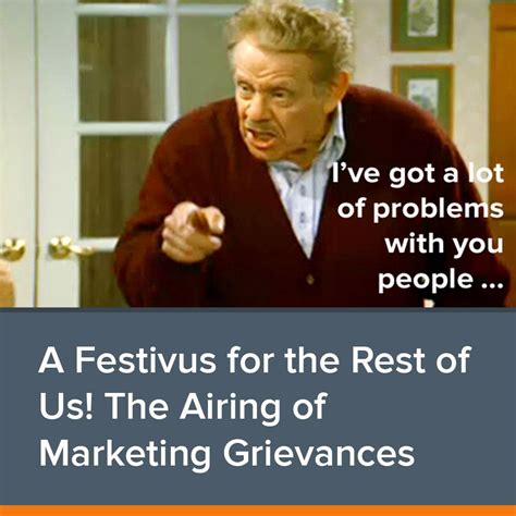 A Festivus for the Rest of Us! The Airing of Marketing Grievances ...