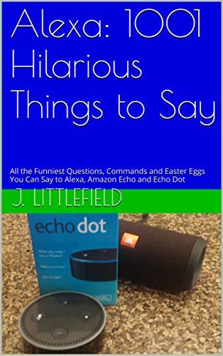 Alexa: 1001 Hilarious Things to Say: All the Funniest Questions ...