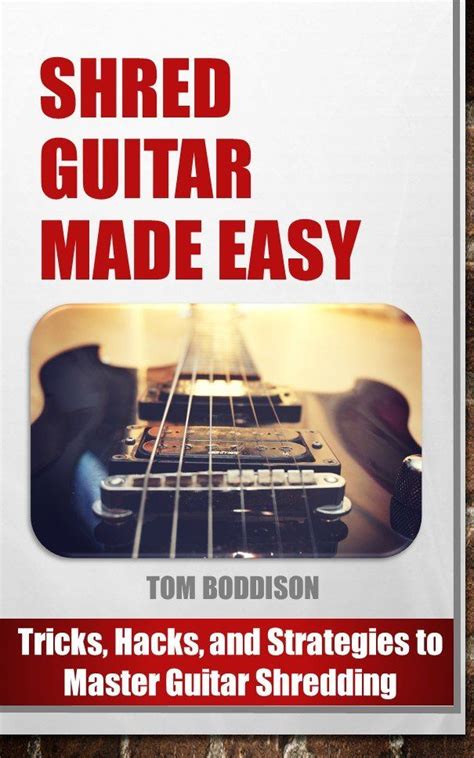 Shred Guitar Made Easy: End The Struggle, Turbo-Charge Your Speed And ...