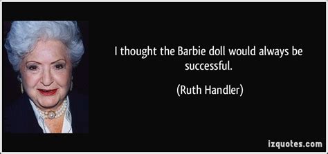 ruth handler | Barbie dolls, Wisdom quotes, Quotes