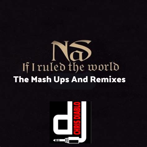 Nas - If I Ruled The World - The Mash Ups And Remixes | Dj Chris Diablo