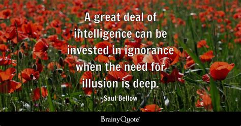 Saul Bellow - A great deal of intelligence can be invested...