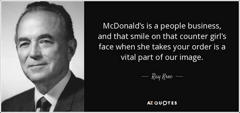 Ray Kroc quote: McDonald's is a people business, and that smile on that...