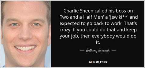 Anthony Jeselnik quote: Charlie Sheen called his boss on 'Two and a Half...