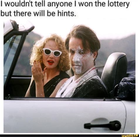 Wouldnt tell anyone I won the lottery but there will be hints. - )