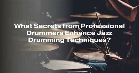 What Secrets from Professional Drummers Enhance Jazz Drumming ...