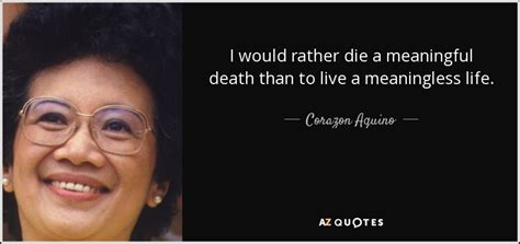 Corazon Aquino quote: I would rather die a meaningful death than to live...