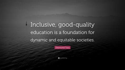 Desmond Tutu Quote: “Inclusive, good-quality education is a foundation ...