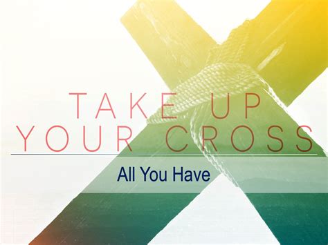 Take Up Your Cross – All You Have