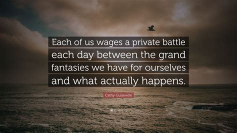 Cathy Guisewite Quote: “Each of us wages a private battle each day ...