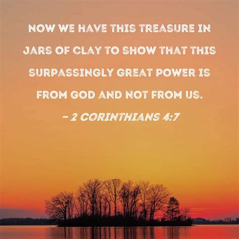 2 Corinthians 4:7 Now we have this treasure in jars of clay to show ...