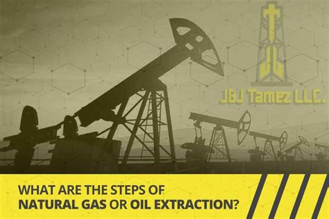 Steps for oil and natural gas extraction | J&J Tamez LLC