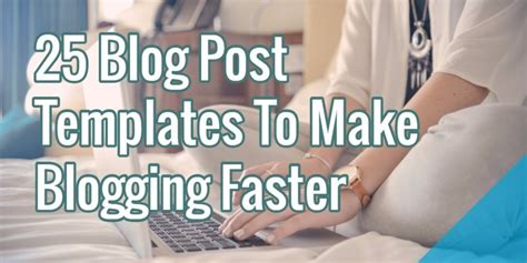 25 Blog Post Templates To Make Blogging Faster